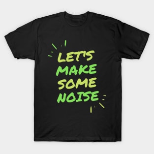 Let's make some noise. T-Shirt